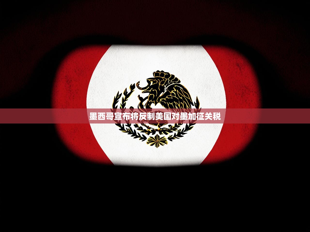 墨西哥宣布将反制美国对墨加征关税