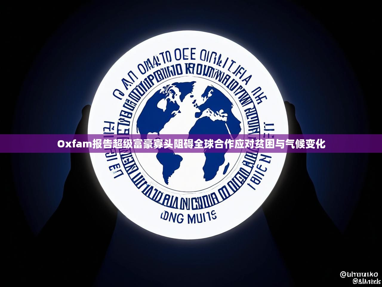 Oxfam报告超级富豪寡头阻碍全球合作应对贫困与气候变化