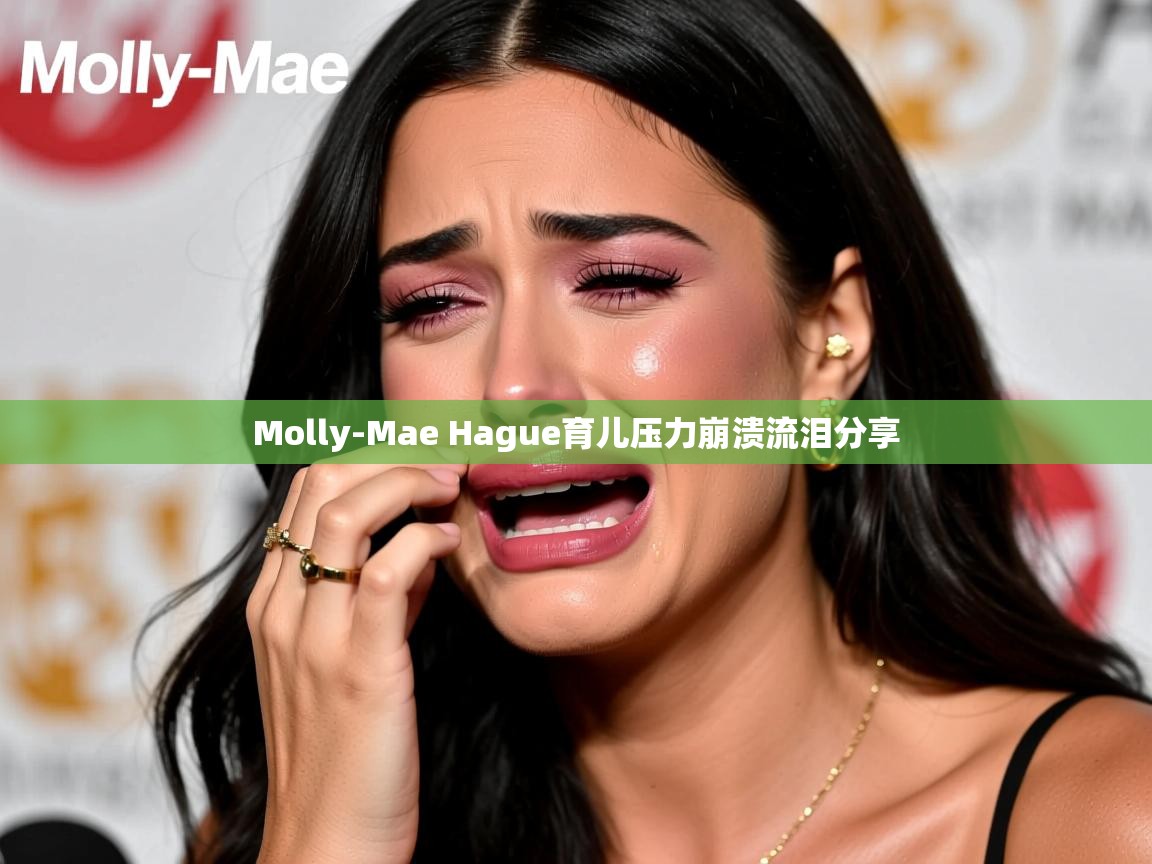 Molly-Mae Hague育儿压力崩溃流泪分享