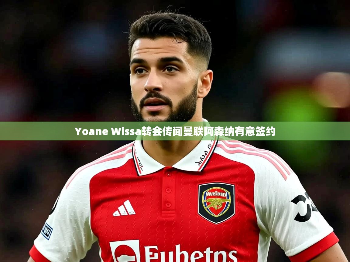 Yoane Wissa转会传闻曼联阿森纳有意签约