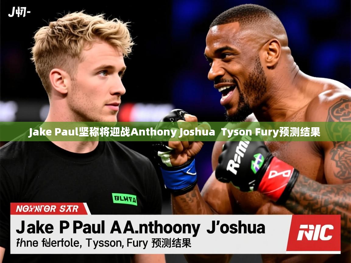 Jake Paul坚称将迎战Anthony Joshua Tyson Fury预测结果 Jake Paul坚称将迎战Anthony Joshua Tyson Fury预测结果