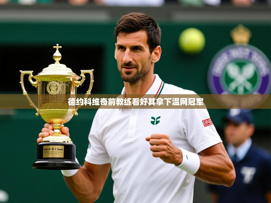 德约科维奇前教练看好其拿下温网冠军