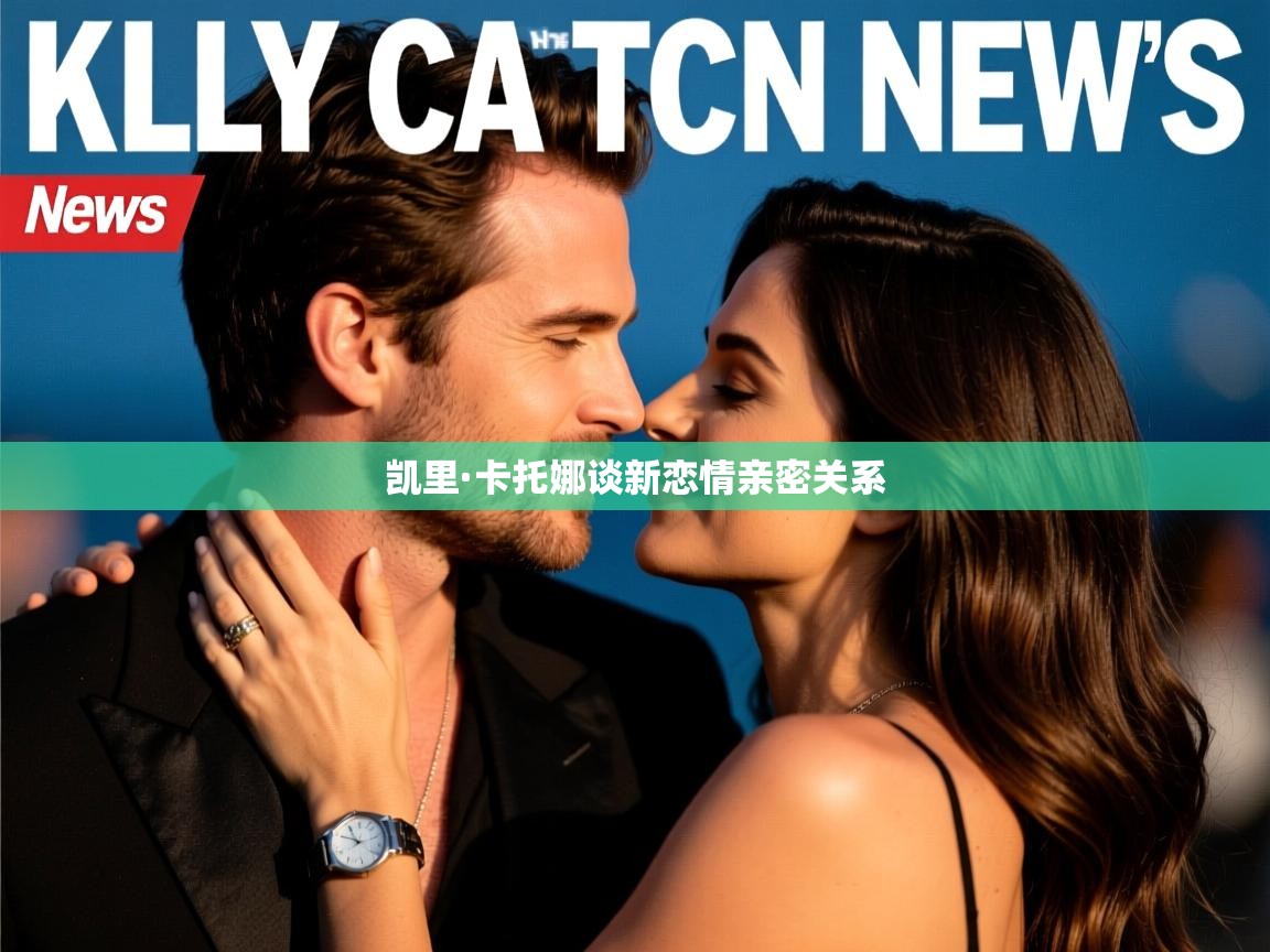 凯里·卡托娜谈新恋情亲密关系