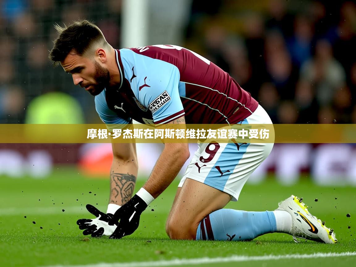 摩根·罗杰斯在阿斯顿维拉友谊赛中受伤