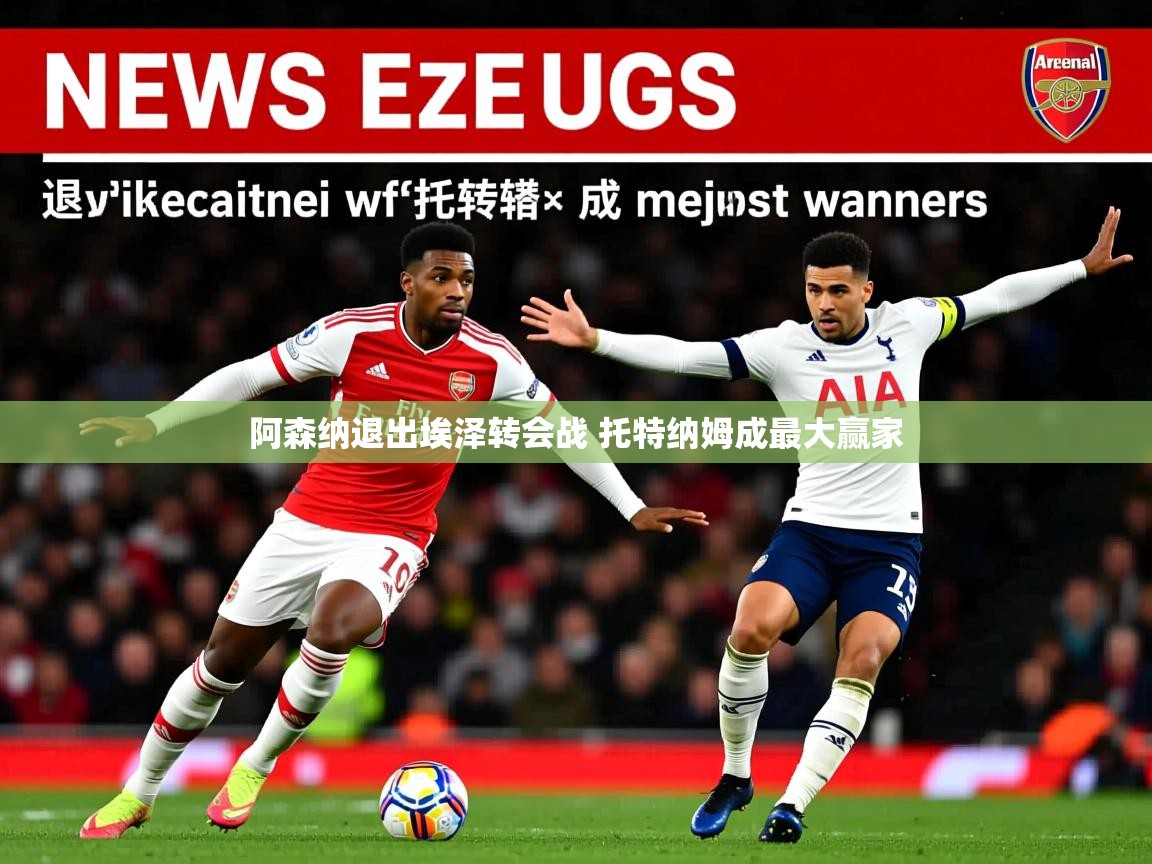 阿森纳退出埃泽转会战 托特纳姆成最大赢家