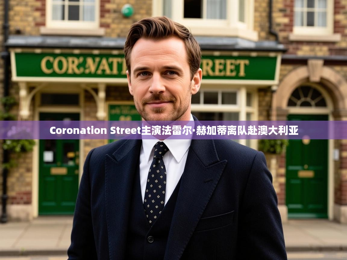 Coronation Street主演法雷尔·赫加蒂离队赴澳大利亚