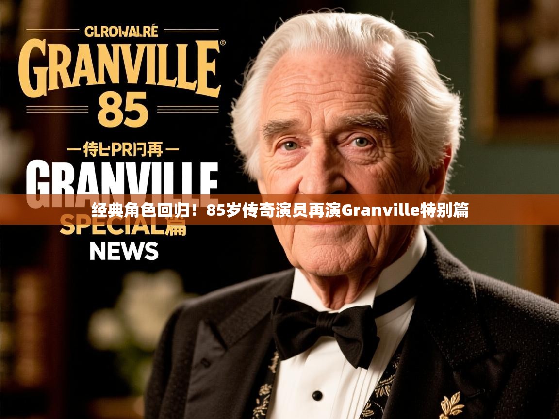 经典角色回归!85岁传奇演员再演Granville特别篇 经典角色回归!85岁传奇演员再演Granville特别篇